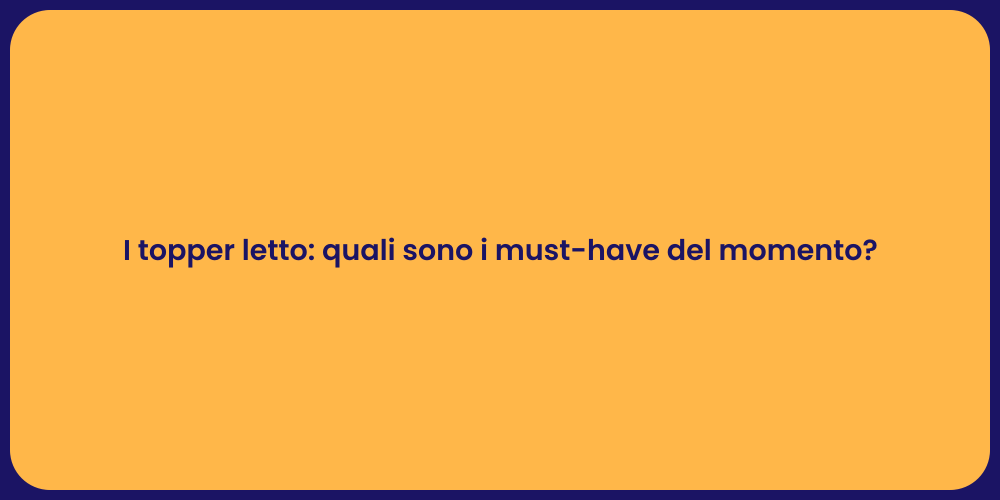 I topper letto: quali sono i must-have del momento?