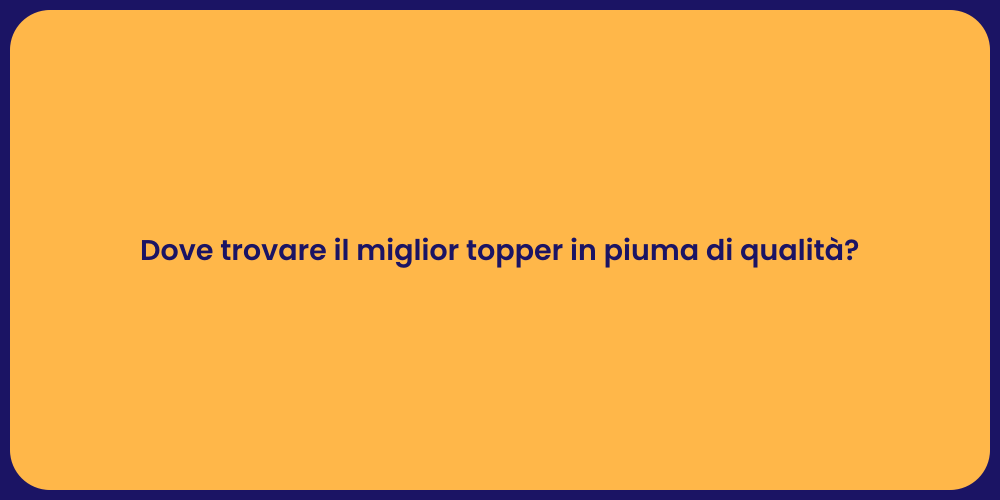 Dove trovare il miglior topper in piuma di qualità?