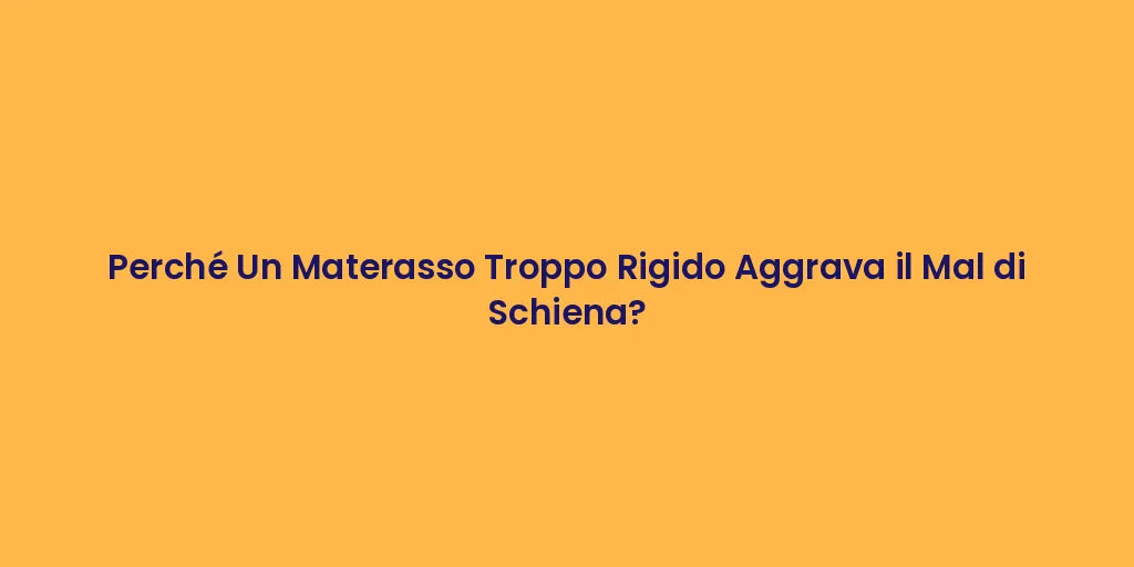 Perché Un Materasso Troppo Rigido Aggrava il Mal di Schiena?