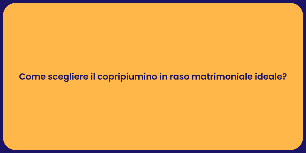 Come scegliere il copripiumino in raso matrimoniale ideale?