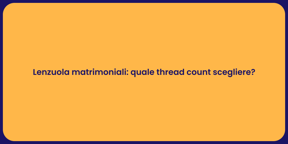 Lenzuola matrimoniali: quale thread count scegliere?