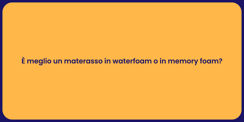 È meglio un materasso in waterfoam o in memory foam?