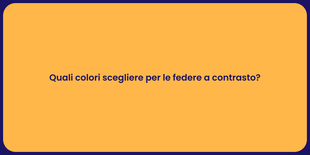 Quali colori scegliere per le federe a contrasto?