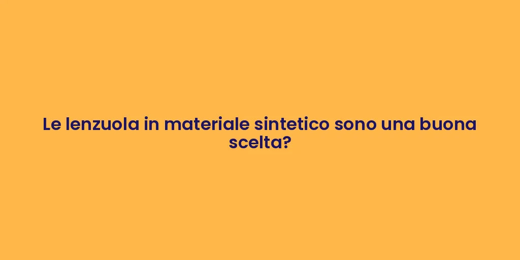 Le lenzuola in materiale sintetico sono una buona scelta?
