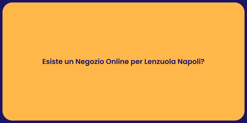 Esiste un Negozio Online per Lenzuola Napoli?