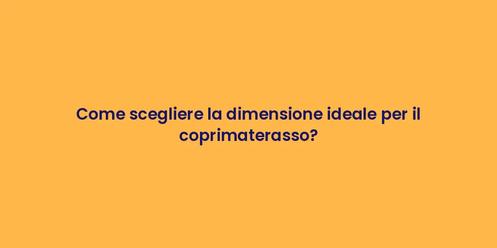 Come scegliere la dimensione ideale per il coprimaterasso?