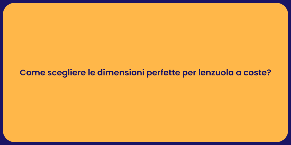 Come scegliere le dimensioni perfette per lenzuola a coste?