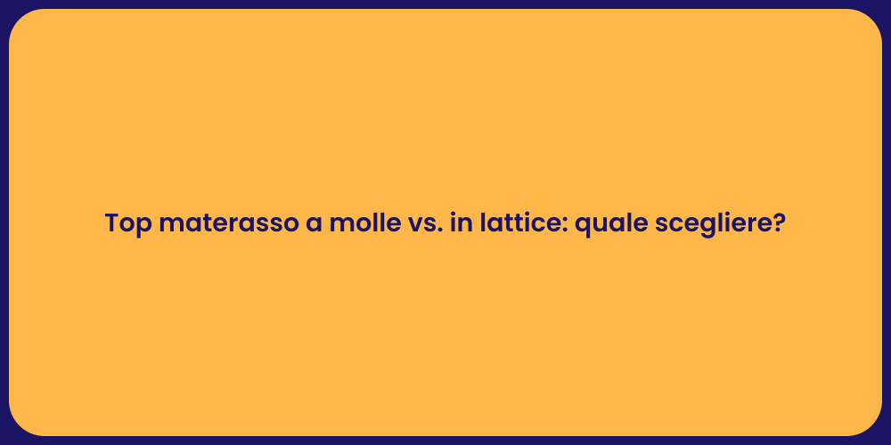 Top materasso a molle vs. in lattice: quale scegliere?