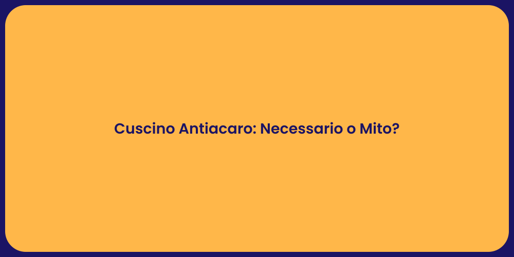 Cuscino Antiacaro: Necessario o Mito?