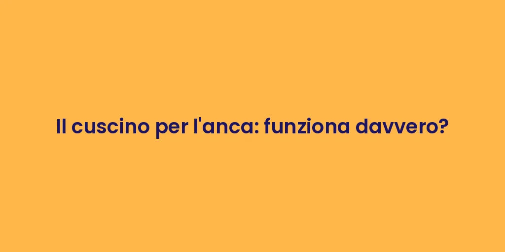 Il cuscino per l'anca: funziona davvero?