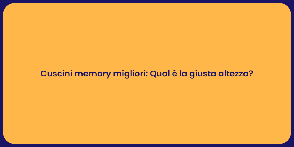 Cuscini memory migliori: Qual è la giusta altezza?