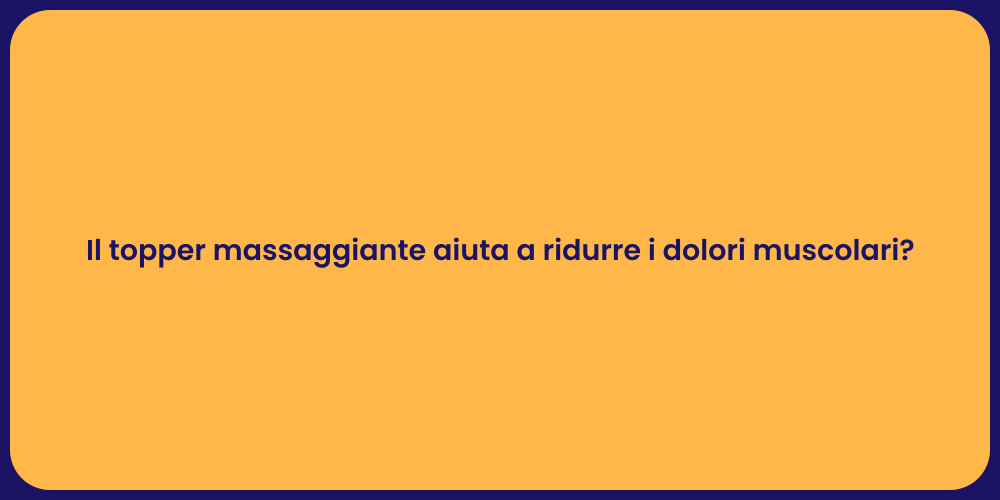 Il topper massaggiante aiuta a ridurre i dolori muscolari?
