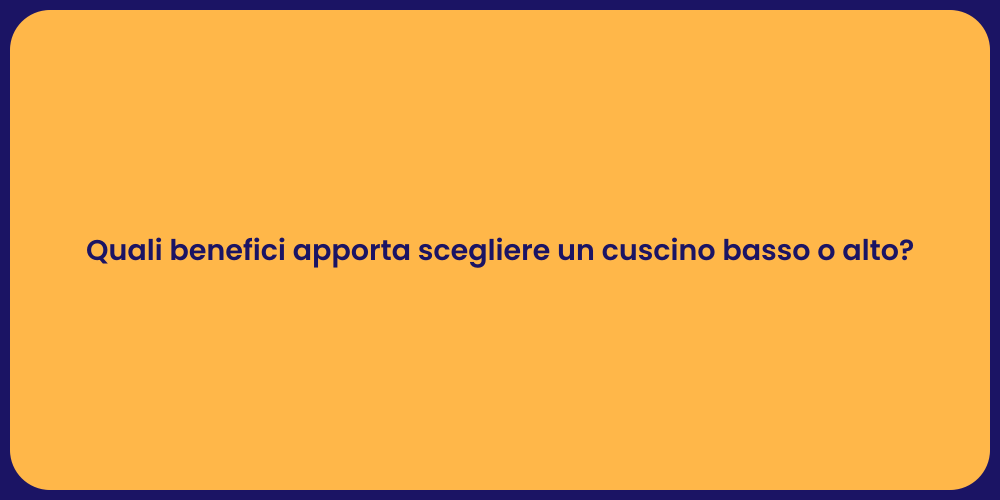 Quali benefici apporta scegliere un cuscino basso o alto?
