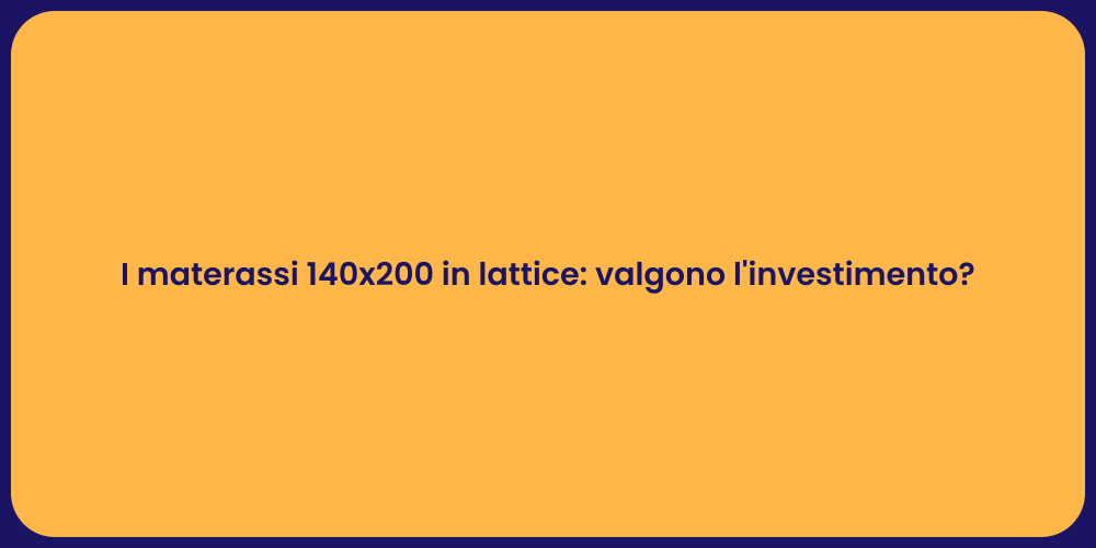 I materassi 140x200 in lattice: valgono l'investimento?