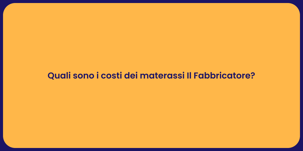 Quali sono i costi dei materassi Il Fabbricatore?