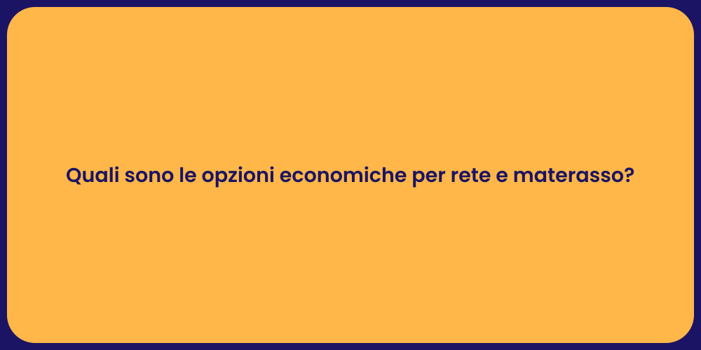 Quali sono le opzioni economiche per rete e materasso?