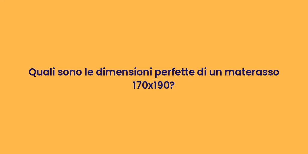 Quali sono le dimensioni perfette di un materasso 170x190?