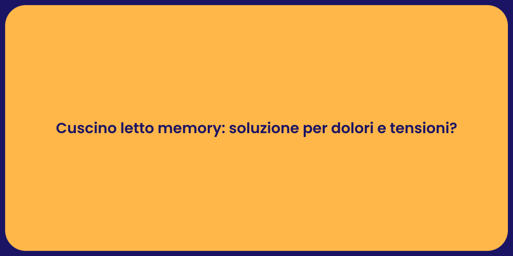 Cuscino letto memory: soluzione per dolori e tensioni?