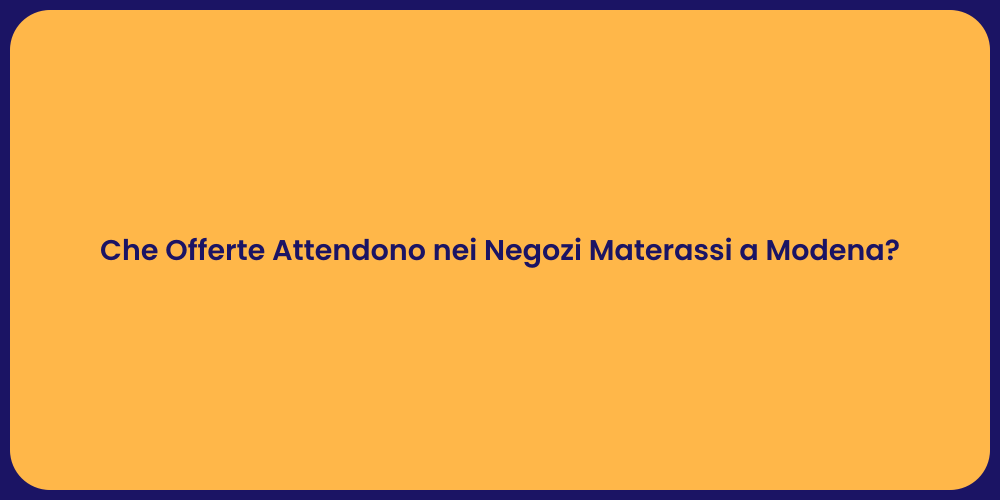 Che Offerte Attendono nei Negozi Materassi a Modena?