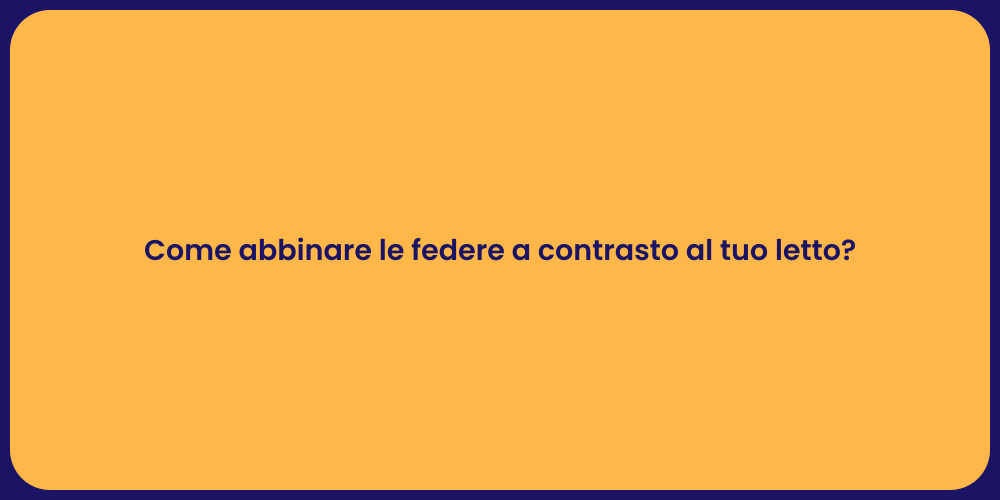 Come abbinare le federe a contrasto al tuo letto?