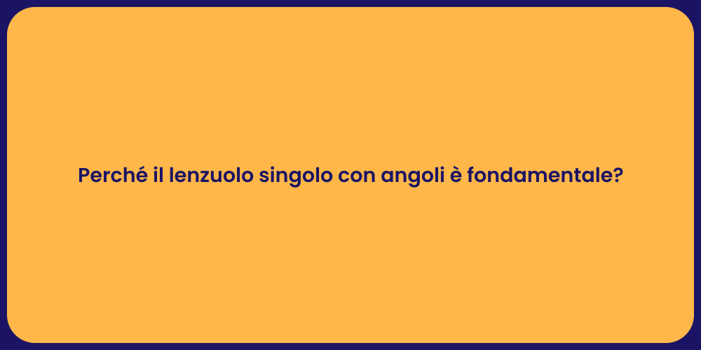 Perché il lenzuolo singolo con angoli è fondamentale?