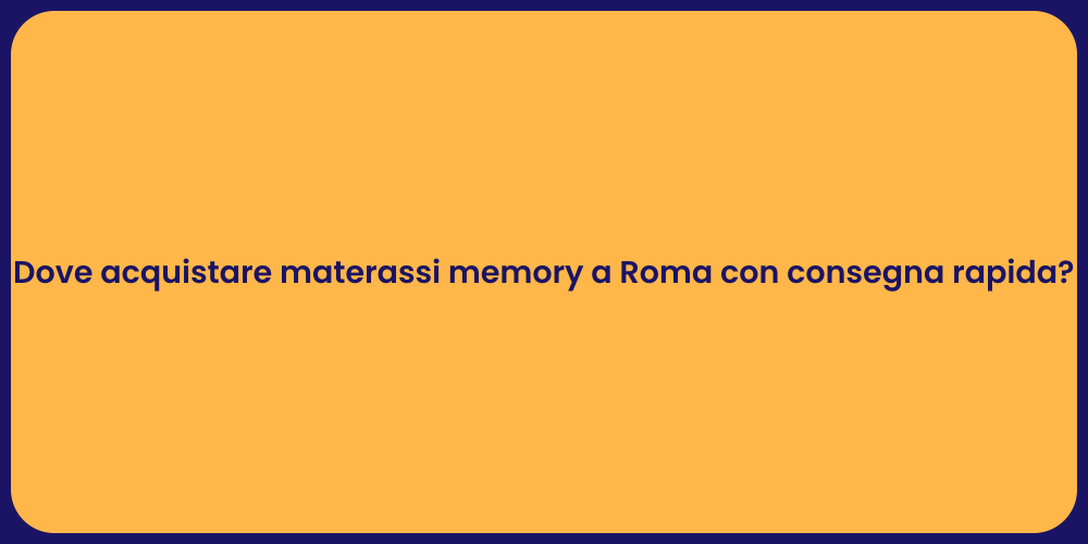 Dove acquistare materassi memory a Roma con consegna rapida?