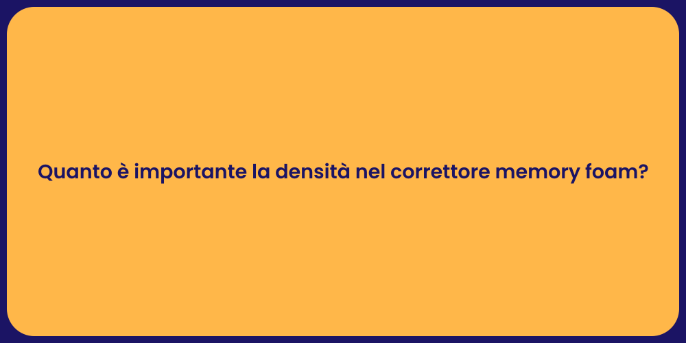 Quanto è importante la densità nel correttore memory foam?