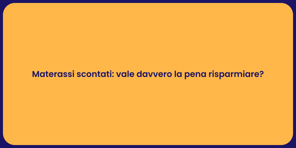 Materassi scontati: vale davvero la pena risparmiare?