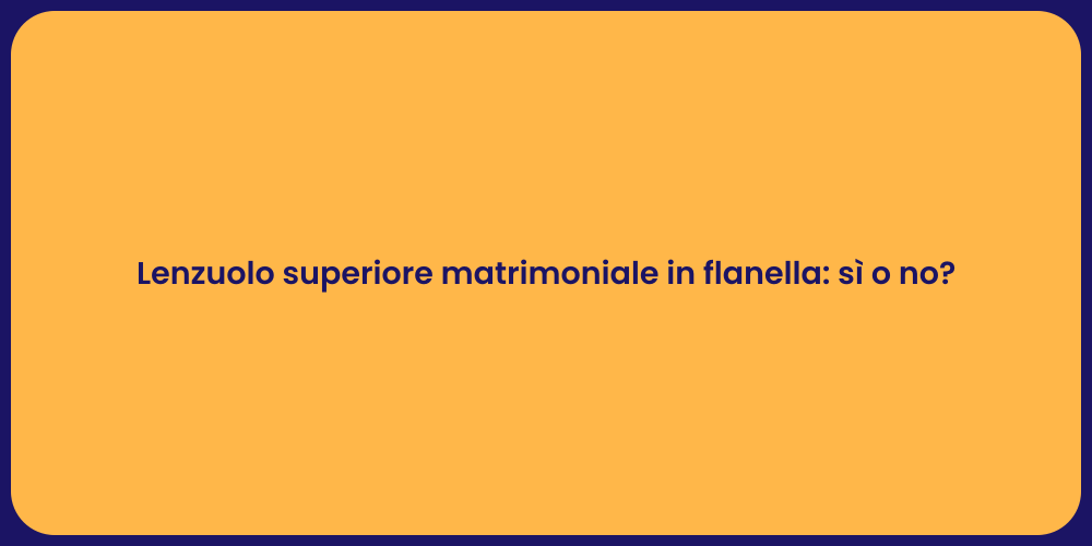 Lenzuolo superiore matrimoniale in flanella: sì o no?
