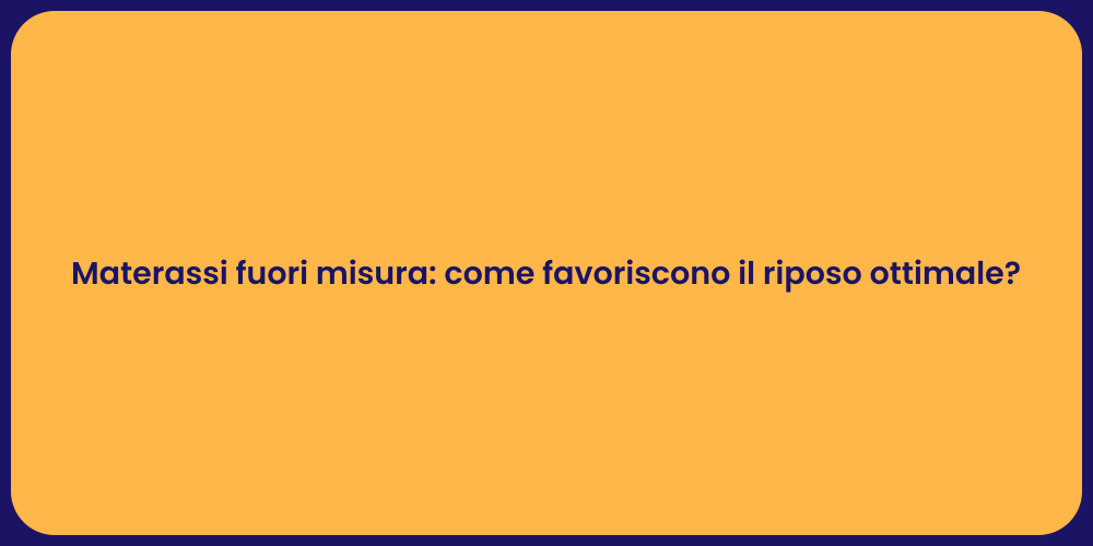 Materassi fuori misura: come favoriscono il riposo ottimale?
