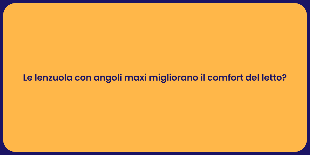 Le lenzuola con angoli maxi migliorano il comfort del letto?
