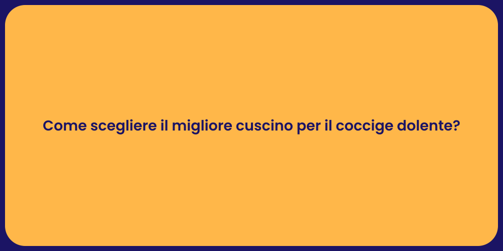 Come scegliere il migliore cuscino per il coccige dolente?