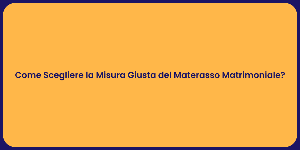 Come Scegliere la Misura Giusta del Materasso Matrimoniale?