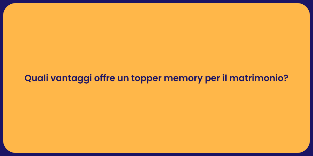 Quali vantaggi offre un topper memory per il matrimonio?