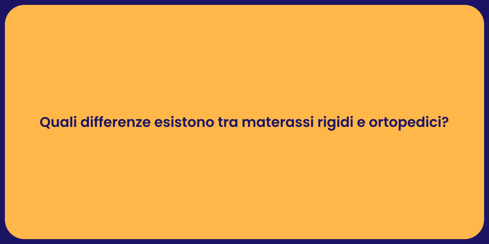 Quali differenze esistono tra materassi rigidi e ortopedici?