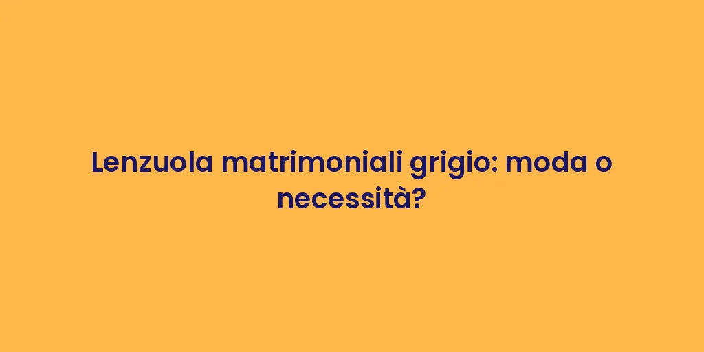 Lenzuola matrimoniali grigio: moda o necessità?