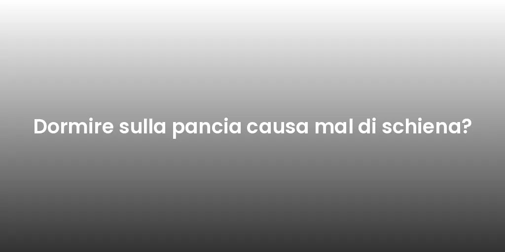 Dormire sulla pancia causa mal di schiena?