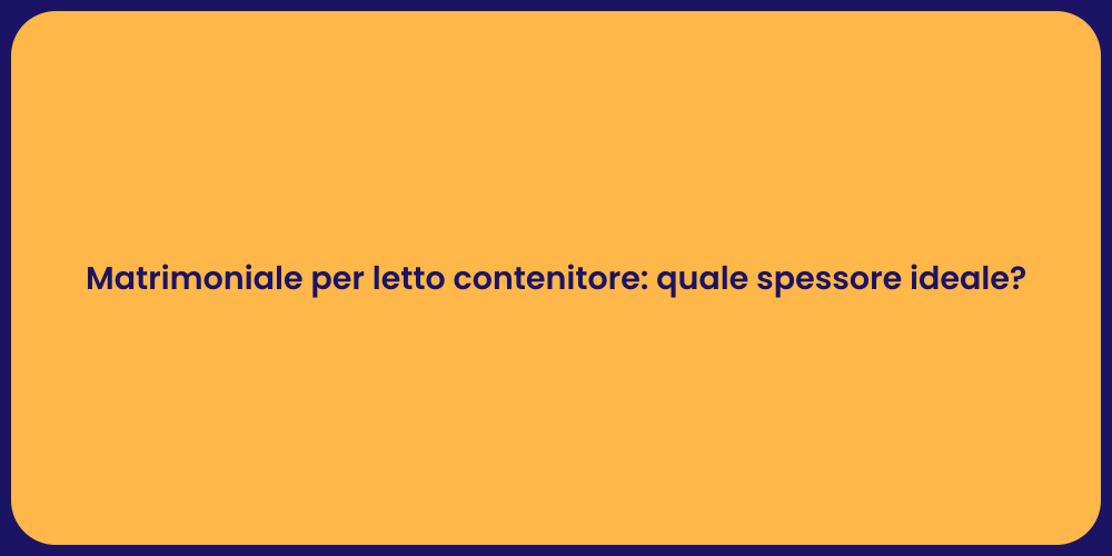 Matrimoniale per letto contenitore: quale spessore ideale?