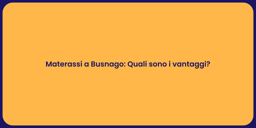Materassi a Busnago: Quali sono i vantaggi?