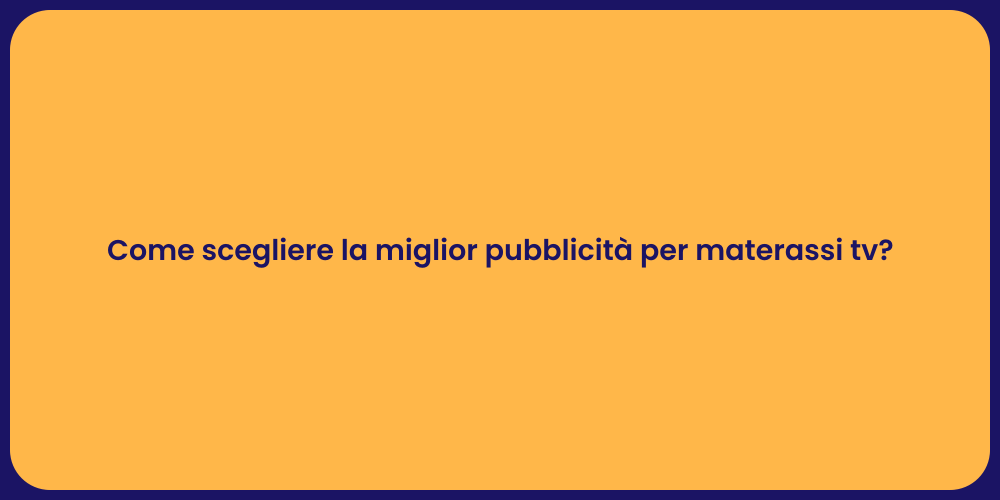 Come scegliere la miglior pubblicità per materassi tv?