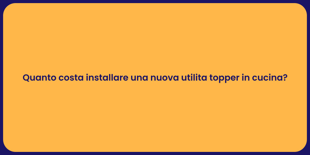 Quanto costa installare una nuova utilita topper in cucina?