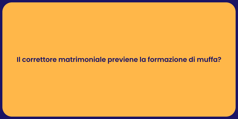 Il correttore matrimoniale previene la formazione di muffa?