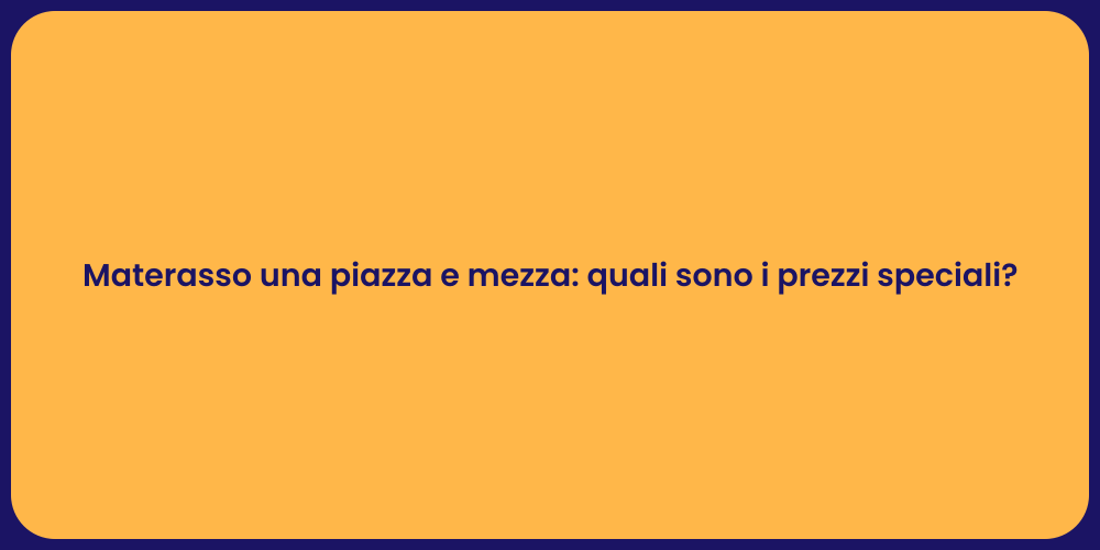 Materasso una piazza e mezza: quali sono i prezzi speciali?