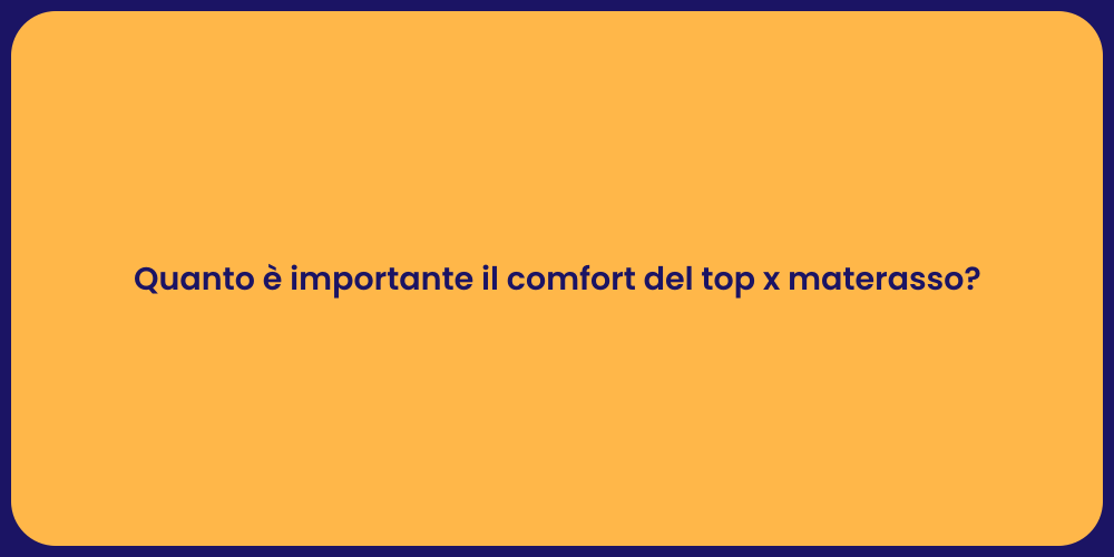 Quanto è importante il comfort del top x materasso?