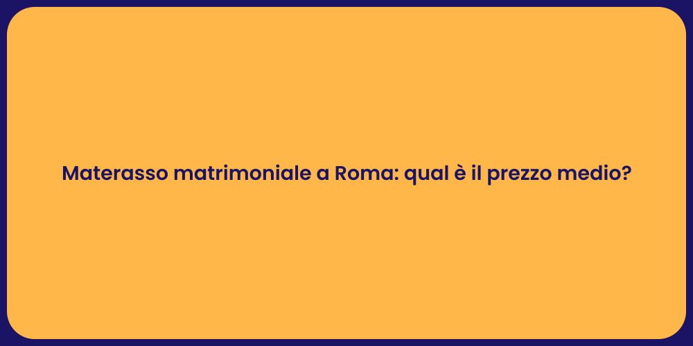 Materasso matrimoniale a Roma: qual è il prezzo medio?