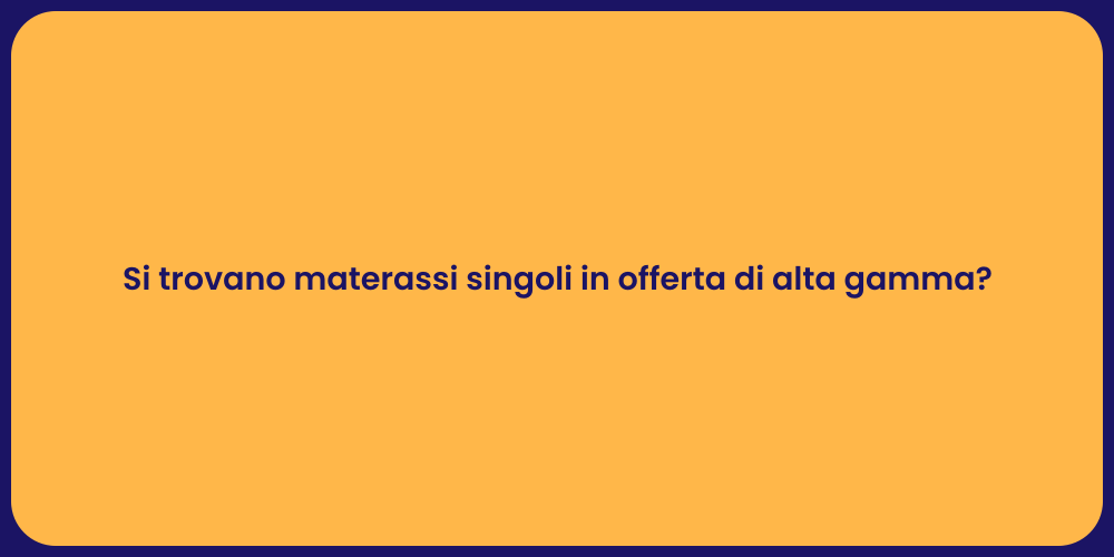 Si trovano materassi singoli in offerta di alta gamma?