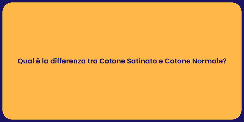 Qual è la differenza tra Cotone Satinato e Cotone Normale?