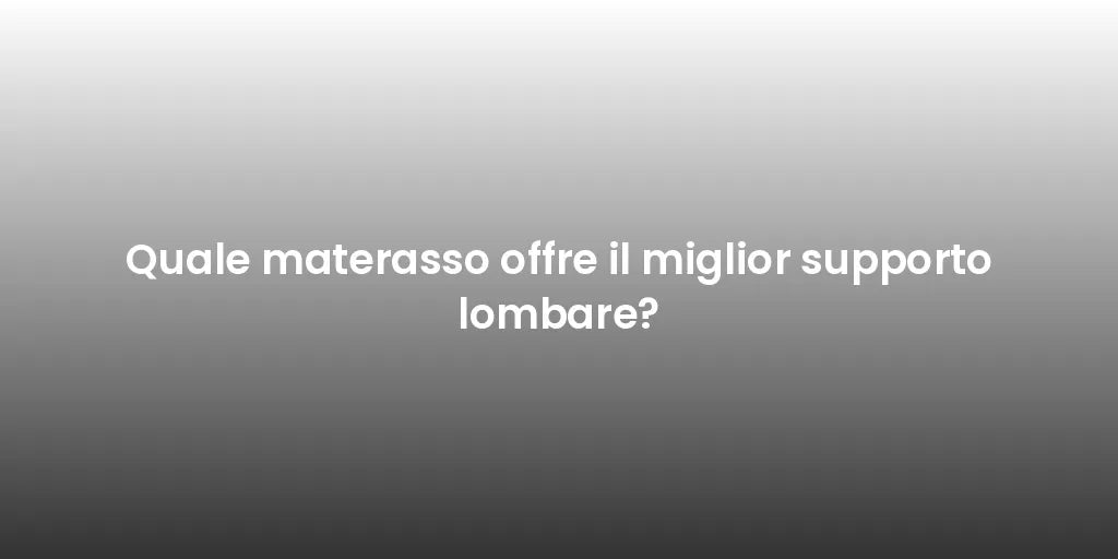 Quale materasso offre il miglior supporto lombare?