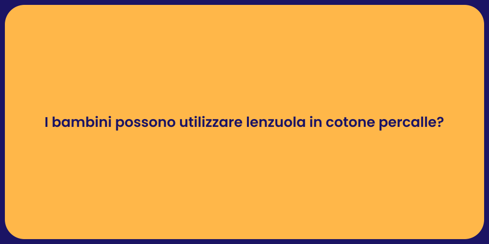 I bambini possono utilizzare lenzuola in cotone percalle?