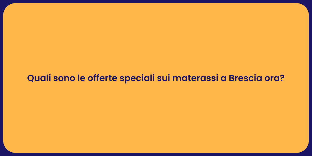 Quali sono le offerte speciali sui materassi a Brescia ora?